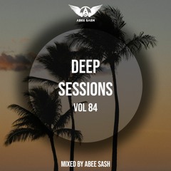 Deep Sessions - Vol 84 ★ Mixed By Abee Sash