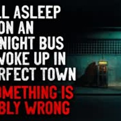 "I fell asleep on an overnight bus and woke up in the perfect town" Creepypasta