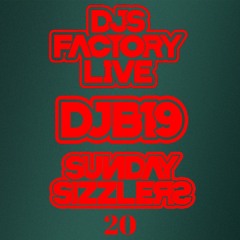 DJB19 Sunday Sizzler's 20 on DJ'S Factory