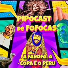 PIPOCAST FOFOCAS #013 - A FAROFA, A COPA E O PERU