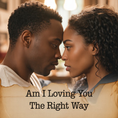 Am I Loving You The Right Way