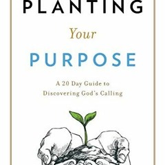 ACCESS KINDLE 📒 Planting Your Purpose: A 20 Day Guide to Discovering God's Calling b