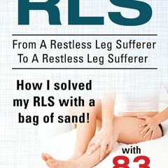 ✔Read⚡️ Restless Leg Syndrome RLS. From A Restless Leg Sufferer To A Restless Leg Sufferer. How