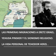 LAS PRIMERAS MIGRACIONES A ISRAEL, YEHUDA PINSKER Y EL SIONISMO RELIGIOSO. LA VIDA DE TEHODOR HERZL