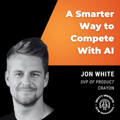 GTM Innovators: AI + Competitive Intelligence - A Smarter Way to Compete, with Jon White from Crayon