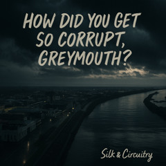 How Did You Get So Corrupt Greymouth
