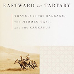 READ PDF 📝 Eastward to Tartary: Travels in the Balkans, the Middle East, and the Cau