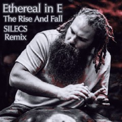 Ethereal in E - The Rise And Fall (SILECS Remix)