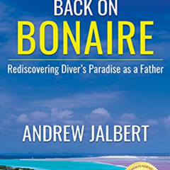 [DOWNLOAD] PDF 📘 Back on Bonaire: Rediscovering Diver's Paradise as a Father by  And