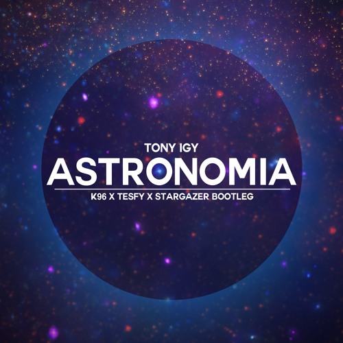 Stream Tony Igy - Astronomia (K96 & TESFY Ft. Stargazer Bootleg) by TESFY |  Listen online for free on SoundCloud