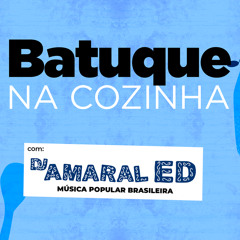 Batuque na Cozinha 29 - DJ Amaral Ed - Música Popular Brasileira - Brasilidades - MPB