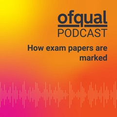 Ofqual Podcast: Reliability of exam marking