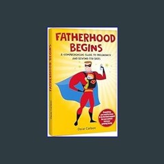 *DOWNLOAD$$ 📖 Fatherhood Begins: A Comprehensive Guide to Pregnancy and Beyond for Dads     Kindle