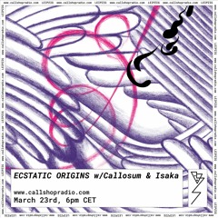 Ecstatic Origins w/ Callosum & Isaka 23.03.23