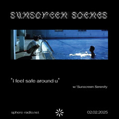 Sunscreen Scenes #07 - “i feel safe around u” w/ Sunscreen Serenity - 02.02.2025