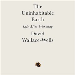 ACCESS EPUB 💘 The Uninhabitable Earth: Life After Warming by  David Wallace-Wells,Da