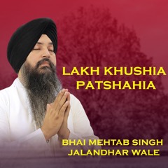 Lakh Khushia Patshahia - Bhai Mehtab Singh Ji Jalandhar Wale