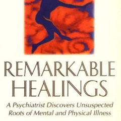 Get PDF 🖌️ Remarkable Healings: A Psychiatrist Discovers Unsuspected Roots of Mental