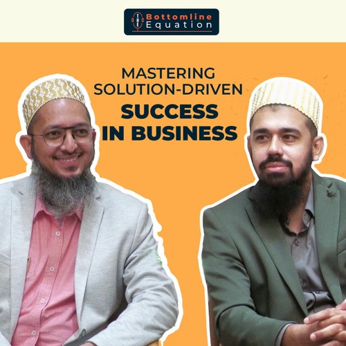 EP 04: Mastering Solution Driven Success In Business