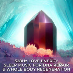 528Hz Love Energy Sleep Music for DNA Repair & Whole Body Regeneration