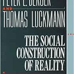 Access KINDLE PDF EBOOK EPUB The Social Construction of Reality: A Treatise in the Sociology of Know