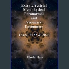 [Ebook] ❤ Extraterrestrial, Metaphysical, Paranormal, and Visionary Encounters - Years: 2022 & 202