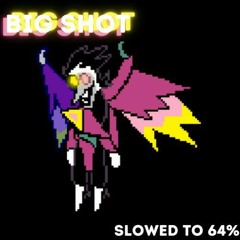 BIG SHOT (Slowed to 64%)