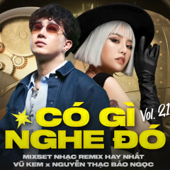 CÓ GÌ NGHE ĐÓ VOL.21 - FULL SET NHẠC NGUYỄN THẠC BẢO NGỌC x VŨ KEM - MIXSET NHẠC VIETMIX CỰC MÊ - Vũ Kem Official