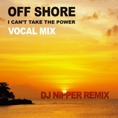 Off Shore - I Can't Take The Power (DJ Nipper Vocal Remix)