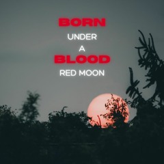 Born Under A Blood Red Moon