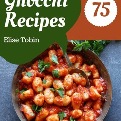 GET ❤PDF❤ 75 Gnocchi Recipes: Save Your Cooking Moments with Gnocchi Cookbook!