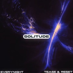 Premiere: Tease & Reset - Every Night (SOLITUDE)
