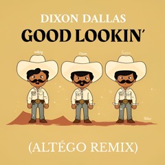 GOOD LOOKIN' - DIXON DALLAS (ALTÉGO REMIX)