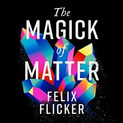 [Get] PDF 📖 The Magick of Matter: Crystals, Chaos and the Wizardry of Physics by  Fe