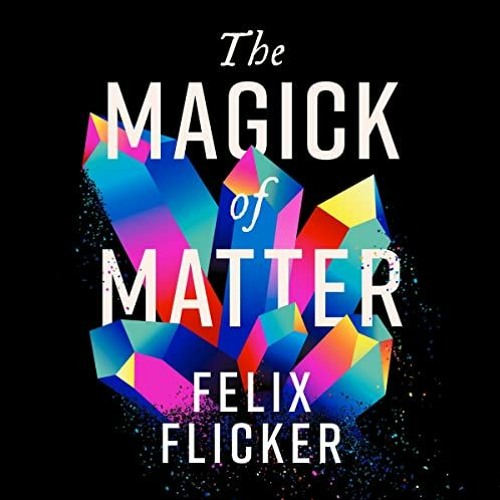 [View] EBOOK 🧡 The Magick of Matter: Crystals, Chaos and the Wizardry of Physics by