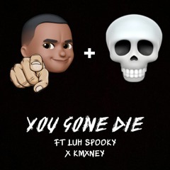You Gone Die (Ft. Luh Spooky x KMXNEY)