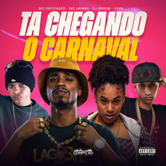 Mc PRETCHAKO & MC ANINHA - TA CHEGANDO O CARNAVAL - DJ GUIZIM & YUHN