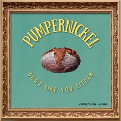 Pumpernickel  Dont  Like  You  Either