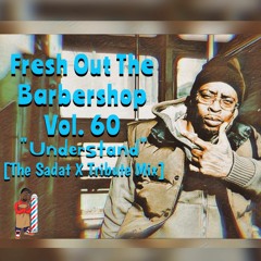 Fresh Out The Barbershop Vol. 60 "UNDERSTAND" [The Sadat X Tribute Mix]