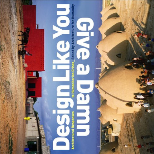 Read EPUB 📕 Design Like You Give A Damn: Architectural Responses To Humanitarian Cri