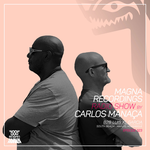 Magna Recordings Radio Show by Carlos Manaca 323 | b2b Luis XL Garcia @ South Beach (Maputo) Mozamb.