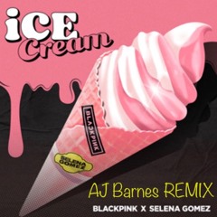 BLACKPINK - Ice Cream (with Selena Gomez) [AJ Barnes REMIX]