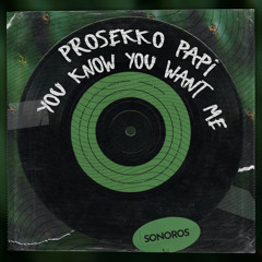 Prosekko Papi - You Know You Want Me