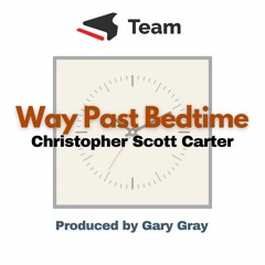 Way Past Bedtime by Christopher Scott Carter - Produced by Gary Gray