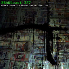 BRAWLcast 337 / Horror Brawl - A Budget For Illegalities