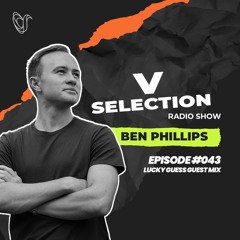 V Selection with Ben Phillips [Episode #043 Guest Mix - Lucky Guess] 06/04/2023