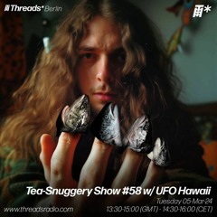 Tea-Snuggery Show#58/w UFO Hawaii (*Berlin) - 05-Mar-24 | Threads