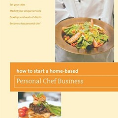 [Access] [PDF EBOOK EPUB KINDLE] How to Start a Home-based Personal Chef Business (Home-Based Busine