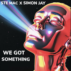 Ste Mac X Simon Jay - We Got Something (Original Mix)