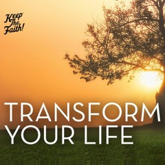 Transform Your Life. Songs and stories from KeepTheFaith.